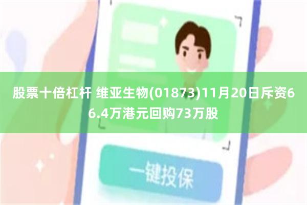 股票十倍杠杆 维亚生物(01873)11月20日斥资66.4万港元回购73万股